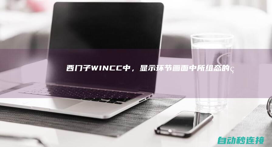 西门子WINCC中，显示环节画面中所组态的灵活数量 PLC论坛